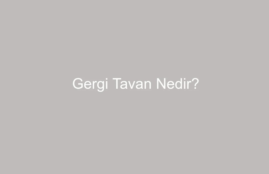 gergi tavan nedir